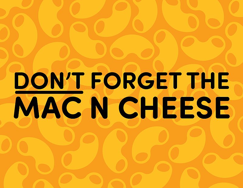 Dont Forget the Mac n Cheese